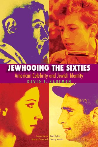 Jewhooing the Sixties: American Celebrity and Jewish Identity-Sandy Koufax, Lenny Bruce, Bob Dylan, and Barbra Streisand (Brandeis Series in American Jewish History, Culture and Life)
