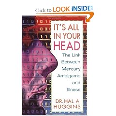 It's All in Your Head: The Link Between Mercury Amalgams and Illness by Hal A. Huggins