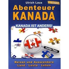 Abenteuer Kanada - Kanada ist anders!: Reisen und Auswandern - Land - Leute - Leben