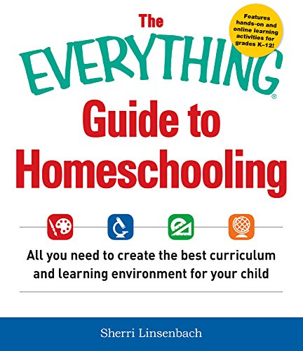 the everything guide to homeschooling all you need to create the best curriculum and learning environment for