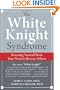 The White Knight Syndrome: Rescuing Yourself from Your Need to Rescue Others