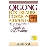 Qigong for Treating Common Ailments: The Essential Guide to Self Healing