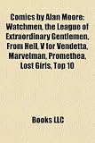 Comics by Alan Moore: Watchmen, the League of Extraordinary Gentlemen, From Hell, V for Vendetta, Marvelman, Promethea, Lost Girls, Top 10