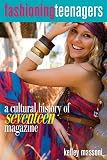 Fashioning Teenagers: A Cultural History of Seventeen Magazine