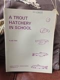 A trout hatchery in school : with notes on reproduction in fish