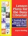 Lesson Plans for the Busy Librarian: A Standards-Based Approach for the Elementary Li...