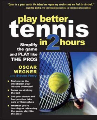 PLAY BETTER TENNIS IN TWO HOURS: Simplify the Game and Play Like the Pros