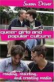 Queer girls and popular culture : reading, resisting, and creating media
