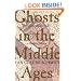 Ghosts in the Middle Ages: The Living and the Dead in Medieval Society