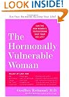 The Hormonally Vulnerable Woman: Relief at last for PMS, mood swings, fatigue, hair loss, adult acne, unwanted hair, female pain, migraine, weight gain, ... all the problems of perimenopause