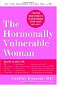 The Hormonally Vulnerable Woman : Relief at last for PMS, mood swings, fatigue, hair loss, adult acne, unwanted hair, female pain, migraine, weight gain, ... all the problems of perimenopause