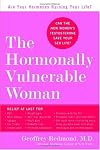 The Hormonally Vulnerable Woman: Relief at last for PMS, mood swings, fatigue, hair loss, adult acne, unwanted hair, female pain, migraine, weight gain, ... all the problems of perimenopause