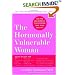 The Hormonally Vulnerable Woman: Relief at last for PMS, mood swings, fatigue, hair loss, adult acne, unwanted hair, female pain, migraine, weight gain, ... all the problems of perimenopause