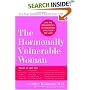 The Hormonally Vulnerable Woman : Relief at last for PMS, mood swings, fatigue, hair loss, adult acne, unwanted hair, female pain, migraine, weight gain, ... all the problems of perimenopause