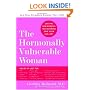 The Hormonally Vulnerable Woman : Relief at last for PMS, mood swings, fatigue, hair loss, adult acne, unwanted hair, female pain, migraine, weight gain, ... all the problems of perimenopause