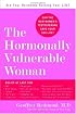 The Hormonally Vulnerable Woman : Relief at last for PMS, mood swings, fatigue, hair loss, adult acne, unwanted hair, female pain, migraine, weight gain, ... all the problems of perimenopause