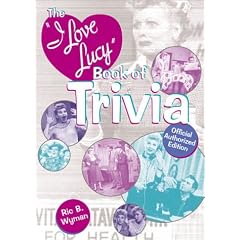 The I Love Lucy Book of Trivia: Official Authorized Edition
