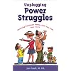 Unplugging Power Struggles: Resolving Emotional Battles with Your Kids, Ages 2 to 10