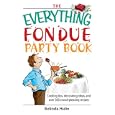 The Everything Fondue Party Book: Cooking Tips, Decorating Ideas, And over 250 Crowd-pleasing Recipes (Everything: Cooking)