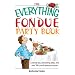 The Everything Fondue Party Book: Cooking Tips, Decorating Ideas, And over 250 Crowd-pleasing Recipes (Everything: Cooking)