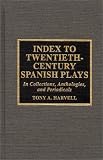 Index To Twentieth-century Spanish Plays : In Collections, Anthologies, And Periodicals