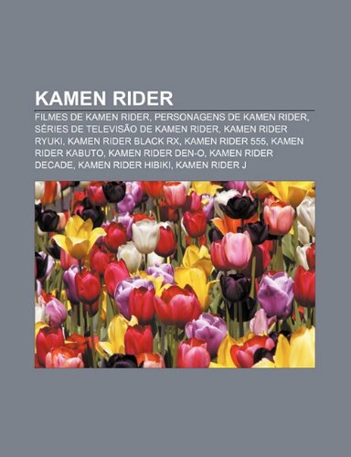 Kamen Rider: Filmes de Kamen Rider, Personagens de Kamen Rider, Séries de Televisão de Kamen Rider, Kamen Rider Ryuki, Kamen Rider Black RX (Portuguese Edition)