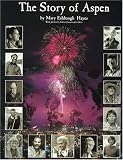 The Story of Aspen: The History of Aspen As Told Through the Stories of Its People