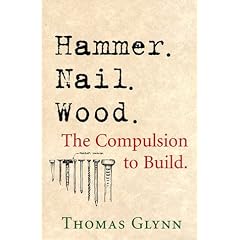 Hammer, Nail, Wood: The Compulsion to Build