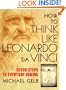 How to Think Like Leonardo Da Vinci: Seven Steps to Genius Every Day