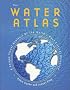 The Water Atlas: A Unique Visual Analysis of the World's Most Critical Resource