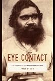 Eye Contact: Photographing Indigenous Australians (Objects Histories)