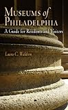 Museums of Philadelphia: A Guide for Residents and Visitors