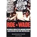 Roe v. Wade: The Untold Story of the Landmark Supreme Court Decision that Made Abortion Legal