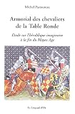 Armorial des chevaliers de la Table Ronde : Etude sur l héraldique imaginaire à la fin du Moyen Age