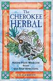 The Cherokee Herbal: Native Plant Medicine from the Four Directions by J. T. Garrett