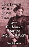 The Jewish White Slave Trade and the Untold Story of Raquel Liberman (Latin American Studies)