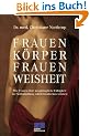 Frauenk�rper, Frauenweisheit: Wie Frauen ihre urspr�ngliche F�higkeit zur Selbstheilung wiederentdecken k�nnen