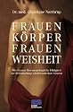Frauenkörper, Frauenweisheit: Wie Frauen ihre ursprüngliche Fähigkeit zur Selbstheilung wiederentdecken können