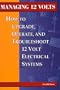 Managing 12 Volts: How to Upgrade, Operate, and Troubleshoot 12 Volt Electrical Systems