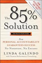 The 85% Solution: How Personal Accountability Guarantees Success -- No Nonsense, No Excuses