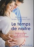 Le temps de naître : Guide pratique et spirituel de l’accouchement
