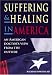 Suffering and Healing in America: An American Doctor's View from the Outside