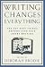 Writing Changes Everything: The 627 Best Things Anyone Ever Said About Writing