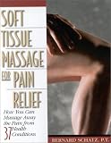 Soft Tissue Massage for Pain Relief: How You Can Massage Away the Pain from 37 Health Conditions