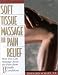Soft Tissue Massage for Pain Relief: How You Can Massage Away the Pain from 37 Health Conditions