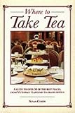 Where to Take Tea: A Guide to Over 50 of the Best Places from Victorian Tearooms to Grand Hotels