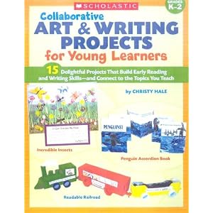 Collaborative Art & Writing Projects for Young Learners: 15 Delightful Projects That Build Early Reading and Writing Skills-and Connect to the Topics You Teach