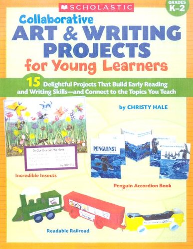 Collaborative Art & Writing Projects for Young Learners: 15 Delightful Projects That Build Early Reading and Writing Skills-And Connect to the Topics