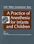 A Practice of Anesthesia for Infants and Children, 3e (PRACTICE OF ANESTHESIA FOR INFANTS & CHILDREN)