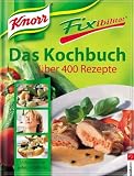 Knorr Fixibilitaet. Das Kochbuch: Ueber 400 Rezepte. 10 Rezept-Ideen fuer jedes Knorr-Fix